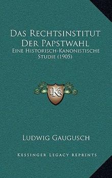 Paperback Das Rechtsinstitut Der Papstwahl: Eine Historisch-Kanonistische Studie (1905) [German] Book