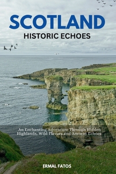 Paperback Scotland: Historic Echoes: An Enchanting Adventure Through Hidden Highlands, Wild Flavors, and Ancient Echoes. Book