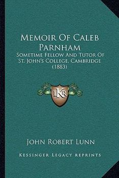 Memoir Of Caleb Parnham: Sometime Fellow And Tutor Of St. John's College, Cambridge