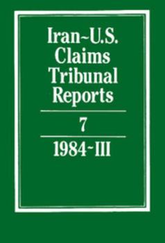 Iran-U.S. Claims Tribunal Reports: Volume 7 - Book #7 of the Iran-U.S. Claims Tribunal Reports