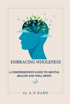 EMBRACING WHOLENESS: A COMPREHENSIVE GUIDE TO MENTAL HEALTH AND WELL-BEING