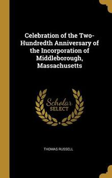 Hardcover Celebration of the Two-Hundredth Anniversary of the Incorporation of Middleborough, Massachusetts Book
