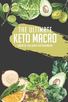 Paperback The Ultimate Keto Macro Counter Log Book For Beginners: Easy Convenient Way To Keep Track Of Meals Macro's And More On Your Weight Loss And Good Healt Book