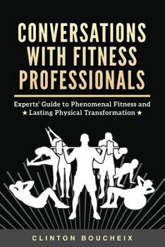 Paperback Conversations With Fitness Professionals: Experts' Guide to Phenomenal Fitness and Lasting Physical Transformation Book