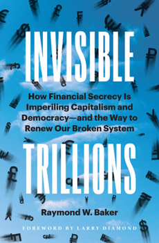 Hardcover Invisible Trillions: How Financial Secrecy Is Imperiling Capitalism and Democracy and the Way to Renew Our Broken System Book