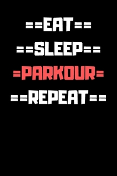 Eat Sleep Parkour Repeat: Funny Cool Gift for Parkour Lovers Notebook a beautiful Lined Notebook - Journal Gift, Parkour Cool quote, ( 6'' x 9'' 120 Pages ) Customized Journal, Parkour Diary.