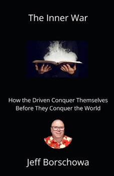 The Inner War: How the Driven Conquer Themselves Before They Conquer the World