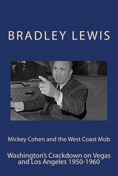Paperback Mickey Cohen and the West Coast Mob: Washington's Crackdown on Vegas and Los Angeles 1950-1960 Book