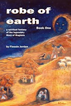 Robe of Earth, Book One: A Spiritual Fantasy of the Legendary Mary of Magdala