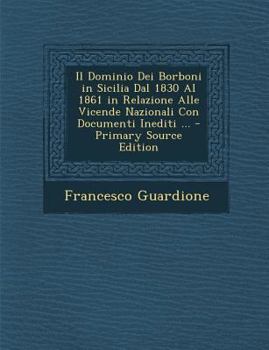 Paperback Il Dominio Dei Borboni in Sicilia Dal 1830 Al 1861 in Relazione Alle Vicende Nazionali Con Documenti Inediti ... [Italian] Book