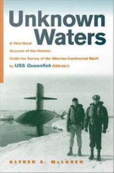 Hardcover Unknown Waters: A Firsthand Account of the Historic Under-Ice Survey of the Siberian Continental Shelf by USS Queenfish (Ssn-651) Book