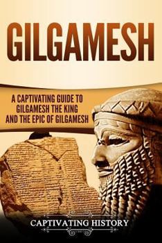 Paperback Gilgamesh: A Captivating Guide to Gilgamesh the King and the Epic of Gilgamesh Book