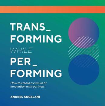 Paperback Transforming While Performing: A Practical Guide to Being Digital Book