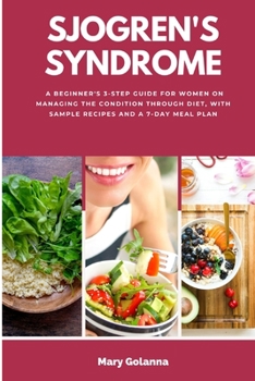 Paperback Sjogren's Syndrome: A Beginner's 3-Step Guide for Women on Managing the Condition Through Diet, With Sample Recipes and a 7-Day Meal Plan Book