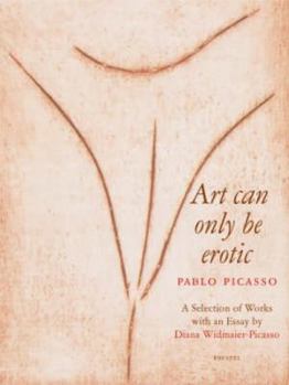 Hardcover Picasso: Art Can Only Be Erotic Book