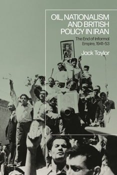Hardcover Oil, Nationalism and British Policy in Iran: The End of Informal Empire, 1941-53 Book