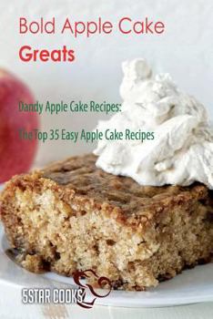 Paperback Bold Apple Cake Greats: Dandy Apple Cake Recipes, the Top 35 Easy Apple Cake Recipes Book