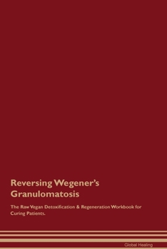 Paperback Reversing Wegener's Granulomatosis The Raw Vegan Detoxification & Regeneration Workbook for Curing Patients. Book