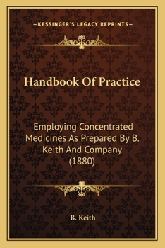 Handbook Of Practice: Employing Concentrated Medicines As Prepared By B. Keith And Company