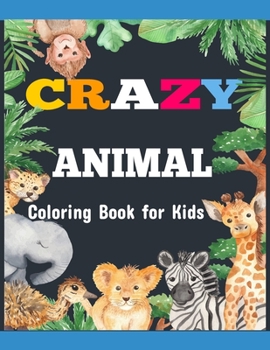 Paperback Crazy Animals Coloring Book for Kids: I Love Animals Funny, Easy and Activity Coloring Book