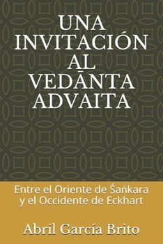 Paperback Una Invitación Al VedĀnta Advaita: Entre el Oriente de Śaṅkara y el Occidente de Eckhart [Spanish] Book