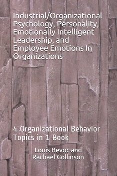 Paperback Industrial/Organizational Psychology, Personality, Emotionally Intelligent Leadership, and Employee Emotions In Organizations: 4 Organizational Behavi Book