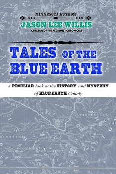 Tales of the Blue Earth: A Peculiar Look at the History and Mystery of Blue Earth County