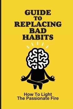 Paperback Guide To Replacing Bad Habits: How To Light The Passionate Fire: Mindful Practices Book