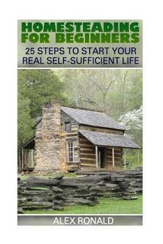 Paperback Homesteading For Beginners: 25 Steps To Start Your Real Self-Sufficient Life Book