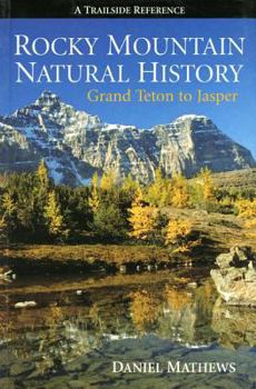 Paperback Rocky Mountain Natural History: Grand Teton to Jasper Book