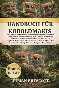 Handbuch Für Koboldmakis: Eine durchdachte Auseinandersetzung mit der Biologie von Koboldmakis, ihrem Verhalten, den Grenzen ihrer Pflege und dem, was