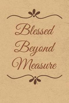 Paperback Blessed Beyond Measure: Gratitude Journal Notebook, Diary for Writing Daily Grateful Thoughts and Things, 6x9 120 pages, Simple, Basic and Eas Book