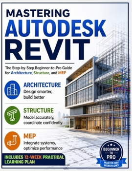 Paperback Mastering Autodesk Revit: The Step-by-Step Beginner-to-Pro Guide for Architecture, Structure, and MEP Book