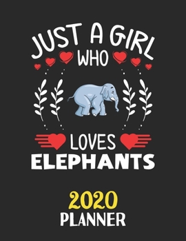 Just A Girl Who Loves Elephants 2020 Planner: Weekly Monthly 2020 Planner For Girl Women Who Loves Elephants 8.5x11 67 Pages