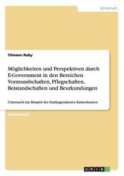 Paperback Möglichkeiten und Perspektiven durch E-Government in den Bereichen Vormundschaften, Pflegschaften, Beistandschaften und Beurkundungen: Untersucht am B [German] Book