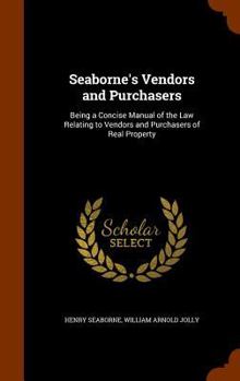 Hardcover Seaborne's Vendors and Purchasers: Being a Concise Manual of the Law Relating to Vendors and Purchasers of Real Property Book