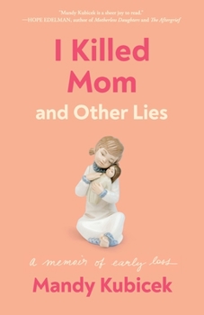 I Killed Mom and Other Lies: A Memoir of Early Loss