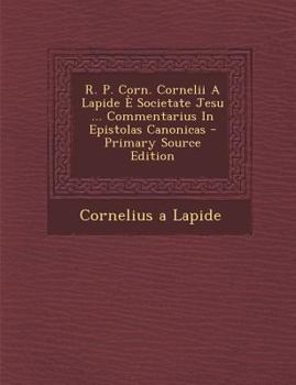 Paperback R. P. Corn. Cornelii a Lapide E Societate Jesu ... Commentarius in Epistolas Canonicas - Primary Source Edition [Italian] Book