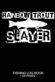 Rainbow Trout Slayer Fishing Log Book 120 Pages: 6"x 9'' Freshwater Game Fish Rainbow Trout Sheets Paper-back Saltwater Fly Journal Composition Notebook Notes Day Planner Notepad