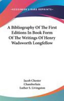 Hardcover A Bibliography Of The First Editions In Book Form Of The Writings Of Henry Wadsworth Longfellow Book