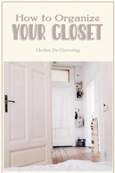 How to Organize Your Closet: Clothes De-Cluttering: Clothes Organizing.