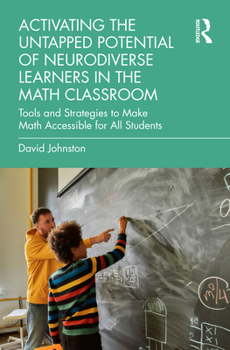 Paperback Activating the Untapped Potential of Neurodiverse Learners in the Math Classroom: Tools and Strategies to Make Math Accessible for All Students Book