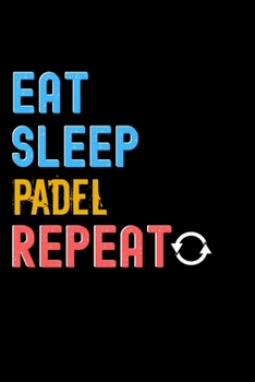 Eat, Sleep, Padel, Repeat Notebook - Padel Funny Gift: Lined Notebook / Journal Gift, 120 Pages, 6x9, Soft Cover, Matte Finish