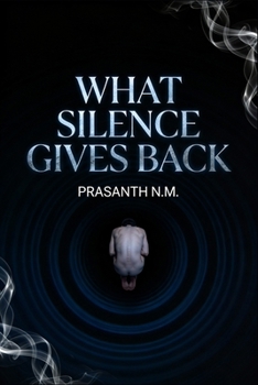 What Silence Gives Back (A Psychological Horror Thriller): A Psychological Horror Thriller Exploring Isolation Therapy, Institutional Experiments, and ... Sounds the Mind Creates in Absolute Silence.