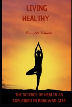 Paperback Living Healthy: The Science of Health as explained in Bhagwad Gita Book