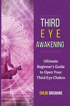 Paperback Third Eye Awakening: Ultimate Beginner's Guide to Open Your Third Eye Chakra Book