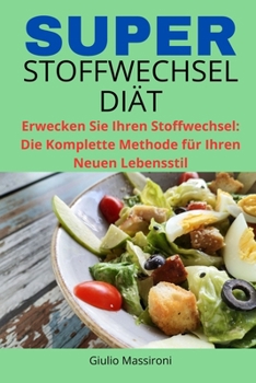 Super Stoffwechsel Diät: Erwecken Sie Ihren Stoffwechsel: Die Komplette Methode für Ihren Neuen Lebensstil (German Edition)