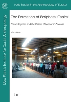 Paperback The Formation of Peripheral Capital: Value Regimes and the Politics of Labour in Anatolia Book
