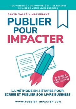 Paperback Publier Pour Impacter: La méthode en 3 étapes pour Écrire, publier et promouvoir son livre Business pour obtenir plus de visibilité, plus de [French] Book