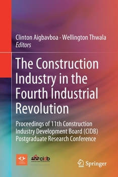 Paperback The Construction Industry in the Fourth Industrial Revolution: Proceedings of 11th Construction Industry Development Board (Cidb) Postgraduate Researc Book